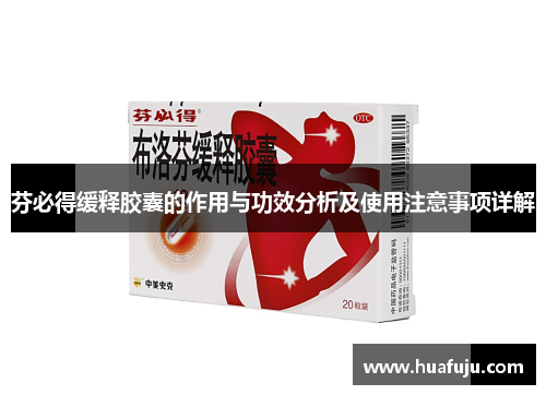 芬必得缓释胶囊的作用与功效分析及使用注意事项详解